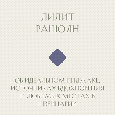 Лилит Рашоян - об идеальном пиджаке, источниках вдохновения и любимых местах в Швейцарии